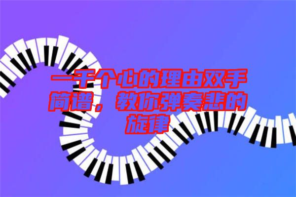 一千個(gè)心的理由雙手簡譜，教你彈奏悲的旋律