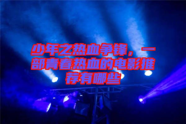 少年之熱血爭(zhēng)鋒，一部青春熱血的電影推薦有哪些