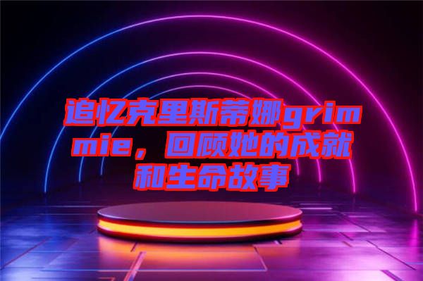 追憶克里斯蒂娜grimmie，回顧她的成就和生命故事