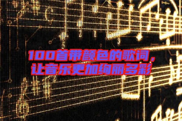 100首帶顏色的歌詞，讓音樂更加絢麗多彩