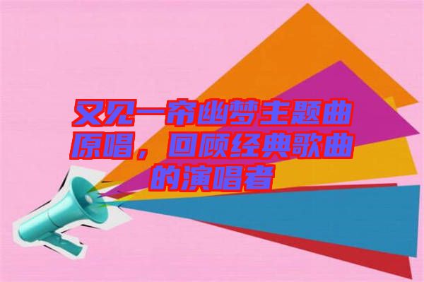 又見一簾幽夢主題曲原唱，回顧經(jīng)典歌曲的演唱者