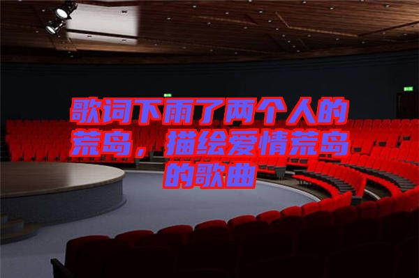 歌詞下雨了兩個人的荒島，描繪愛情荒島的歌曲