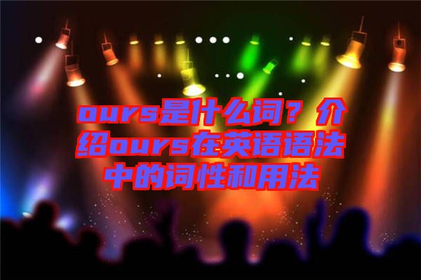 ours是什么詞？介紹ours在英語語法中的詞性和用法