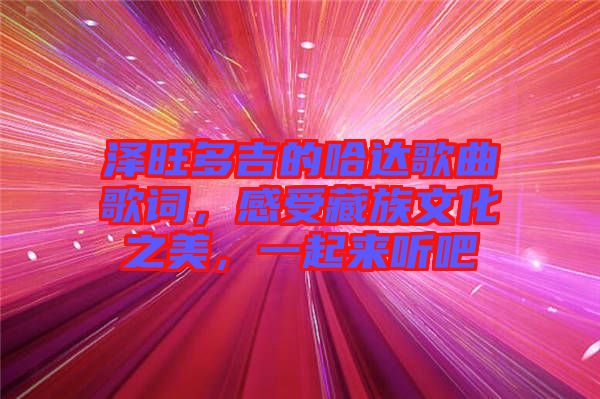 澤旺多吉的哈達(dá)歌曲歌詞，感受藏族文化之美，一起來(lái)聽(tīng)吧