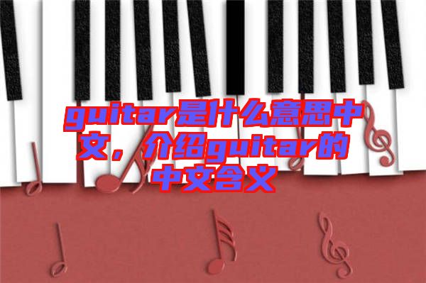 guitar是什么意思中文，介紹guitar的中文含義