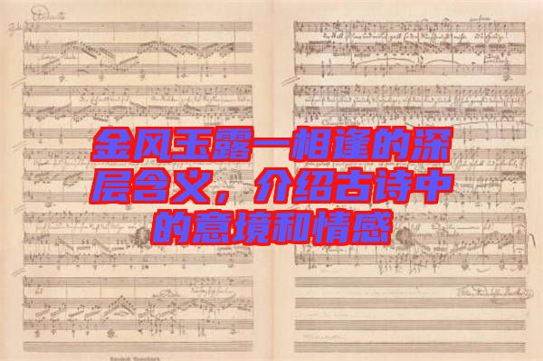 金風(fēng)玉露一相逢的深層含義，介紹古詩(shī)中的意境和情感