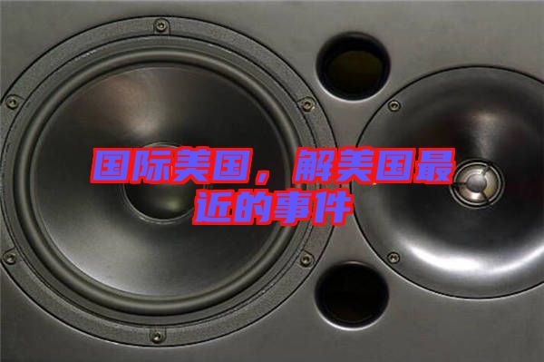 國際美國，解美國最近的事件
