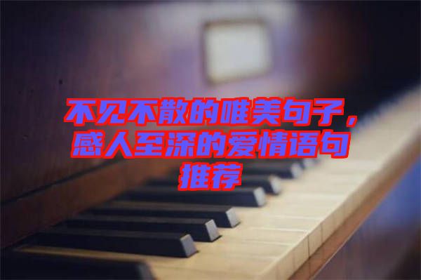 不見不散的唯美句子，感人至深的愛情語句推薦