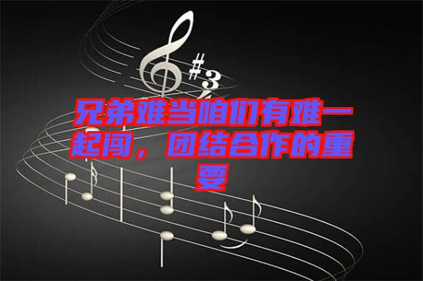 兄弟難當(dāng)咱們有難一起闖，團(tuán)結(jié)合作的重要