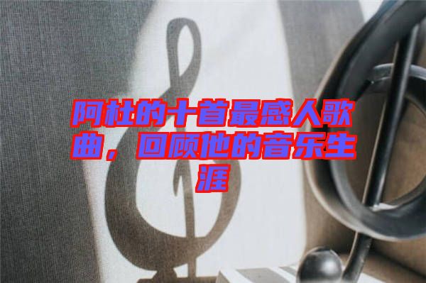 阿杜的十首最感人歌曲，回顧他的音樂(lè)生涯