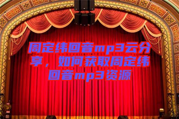 周定緯回音mp3云分享，如何獲取周定緯回音mp3資源