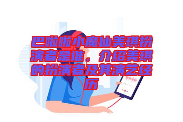 巴啦啦小魔仙美琪扮演者是誰，介紹美琪的扮演者及其演藝經(jīng)歷