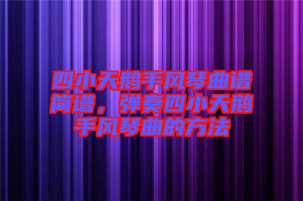 四小天鵝手風(fēng)琴曲譜簡譜，彈奏四小天鵝手風(fēng)琴曲的方法