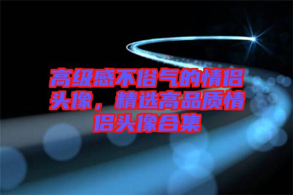高級(jí)感不俗氣的情侶頭像，精選高品質(zhì)情侶頭像合集