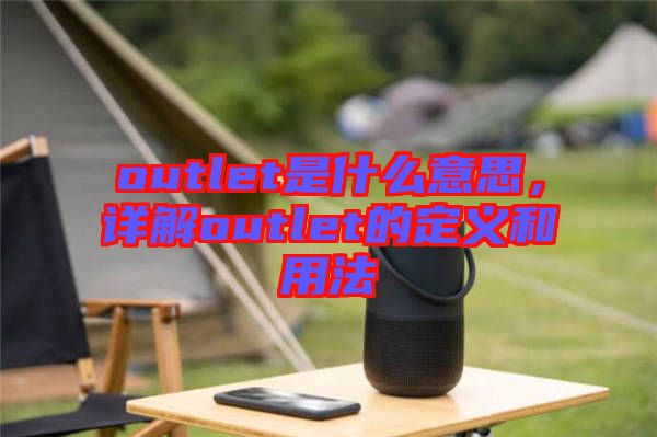 outlet是什么意思，詳解outlet的定義和用法