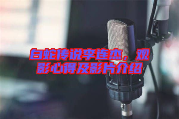 白蛇傳說李連杰，觀影心得及影片介紹