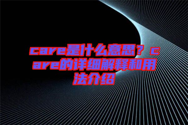 care是什么意思？care的詳細(xì)解釋和用法介紹