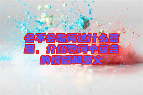 會不會歌詞達什么意思，介紹歌詞中蘊含的情感和意義