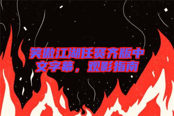 笑傲江湖任賢齊版中文字幕，觀影指南