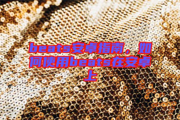 beats安卓指南，如何使用beats在安卓上
