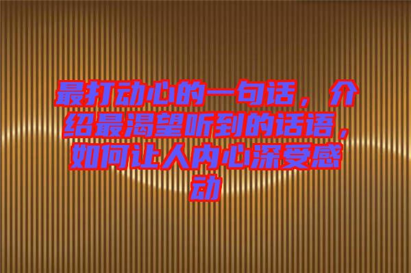 最打動(dòng)心的一句話，介紹最渴望聽(tīng)到的話語(yǔ)，如何讓人內(nèi)心深受感動(dòng)