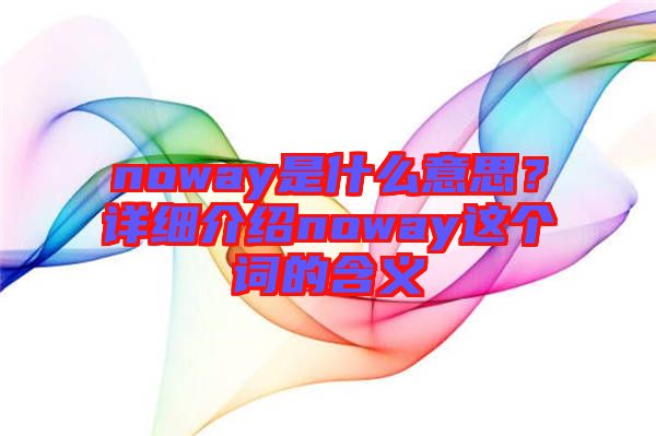 noway是什么意思？詳細(xì)介紹noway這個詞的含義