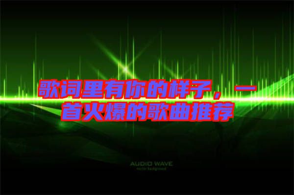 歌詞里有你的樣子，一首火爆的歌曲推薦