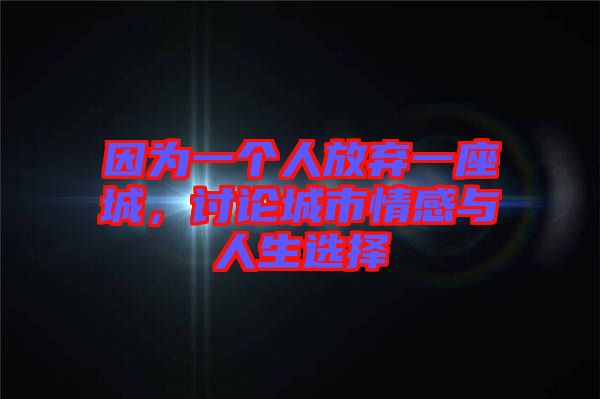 因為一個人放棄一座城，討論城市情感與人生選擇
