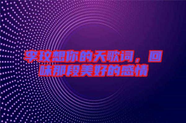 李玟想你的天歌詞，回味那段美好的感情