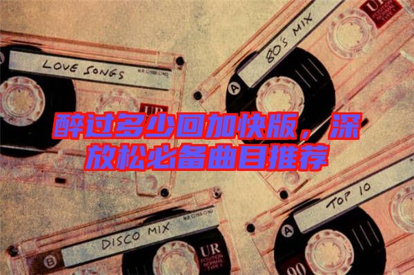 醉過多少回加快版，深放松必備曲目推薦