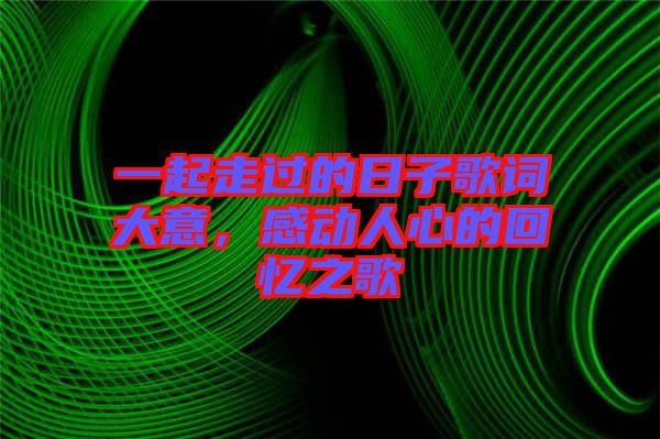 一起走過的日子歌詞大意，感動人心的回憶之歌