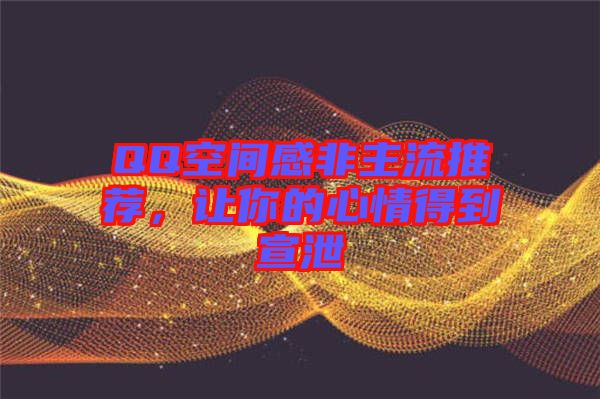 QQ空間感非主流推薦，讓你的心情得到宣泄