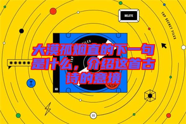 大漠孤煙直的下一句是什么，介紹這首古詩的意境