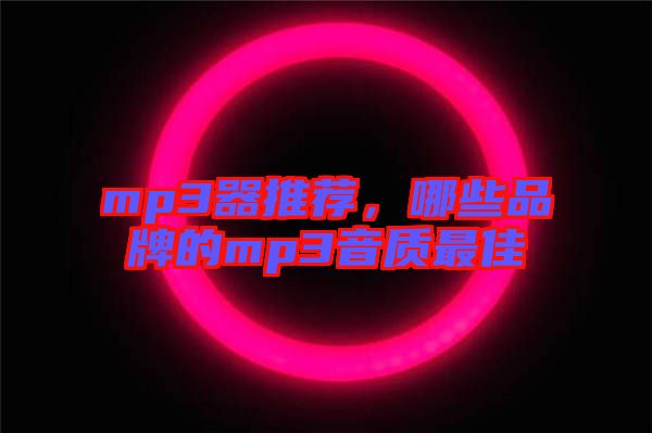 mp3器推薦，哪些品牌的mp3音質(zhì)最佳