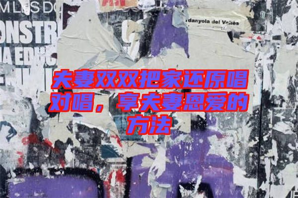 夫妻雙雙把家還原唱對唱，享夫妻恩愛的方法