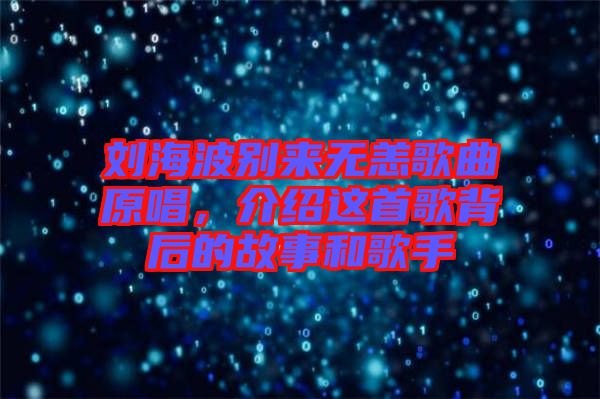 劉海波別來無恙歌曲原唱，介紹這首歌背后的故事和歌手