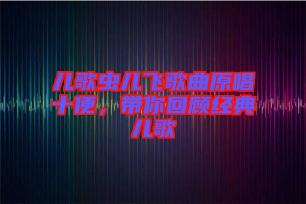 兒歌蟲兒飛歌曲原唱十便，帶你回顧經(jīng)典兒歌