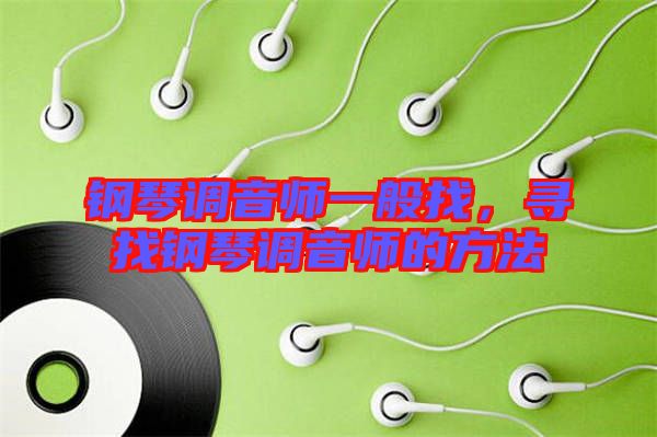 鋼琴調(diào)音師一般找，尋找鋼琴調(diào)音師的方法