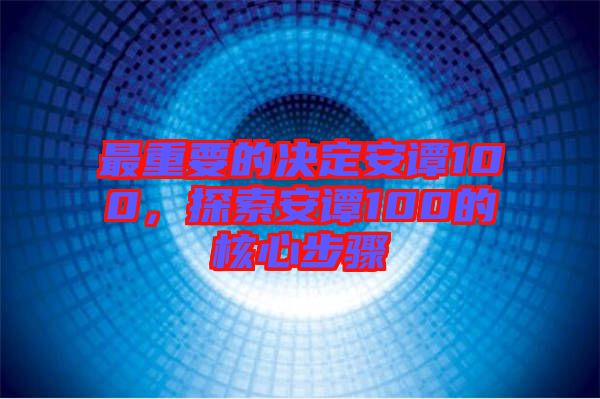 最重要的決定安譚100，探索安譚100的核心步驟