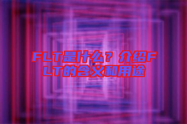 FLT是什么？介紹FLT的含義和用途