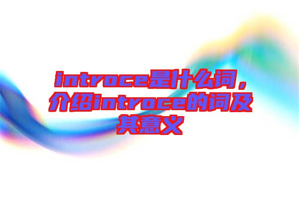 introce是什么詞，介紹introce的詞及其意義