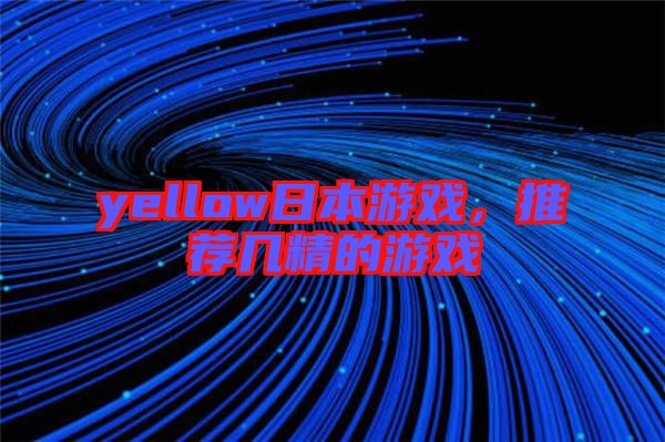 yellow日本游戲，推薦幾精的游戲