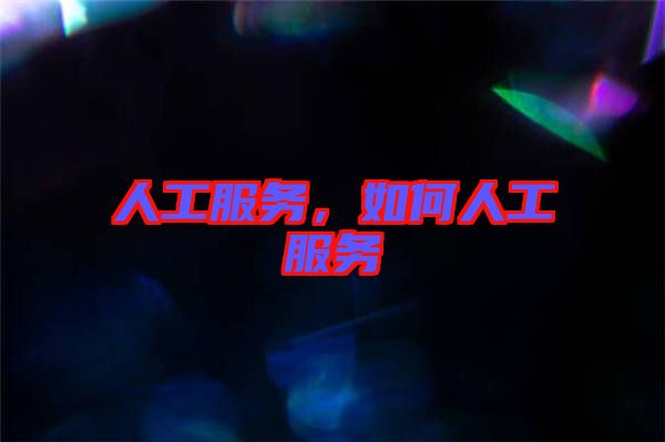 人工服務(wù)，如何人工服務(wù)