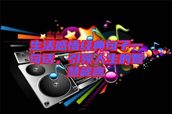 生活感悟經(jīng)典句子一句話，引領人生的智慧箴言