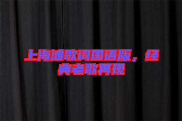 上海灘歌詞國(guó)語(yǔ)版，經(jīng)典老歌再現(xiàn)