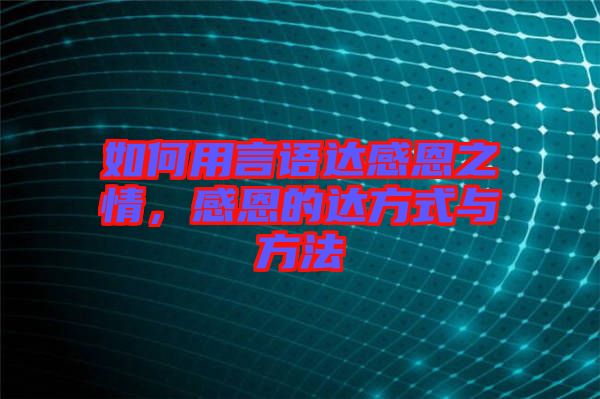 如何用言語(yǔ)達(dá)感恩之情，感恩的達(dá)方式與方法