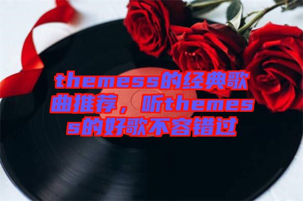 themess的經(jīng)典歌曲推薦，聽themess的好歌不容錯過