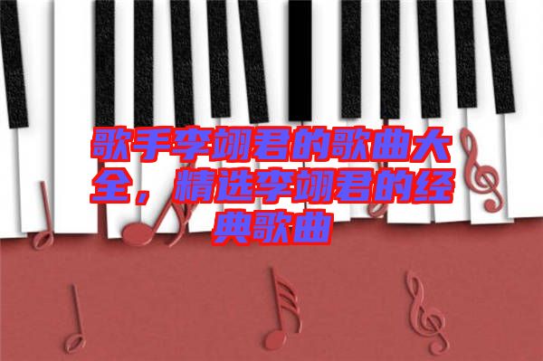 歌手李翊君的歌曲大全，精選李翊君的經(jīng)典歌曲