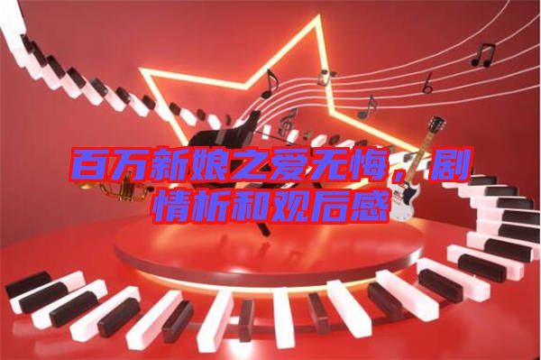 百萬(wàn)新娘之愛(ài)無(wú)悔，劇情析和觀后感