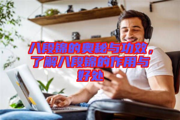八段錦的奧秘與功效，了解八段錦的作用與好處